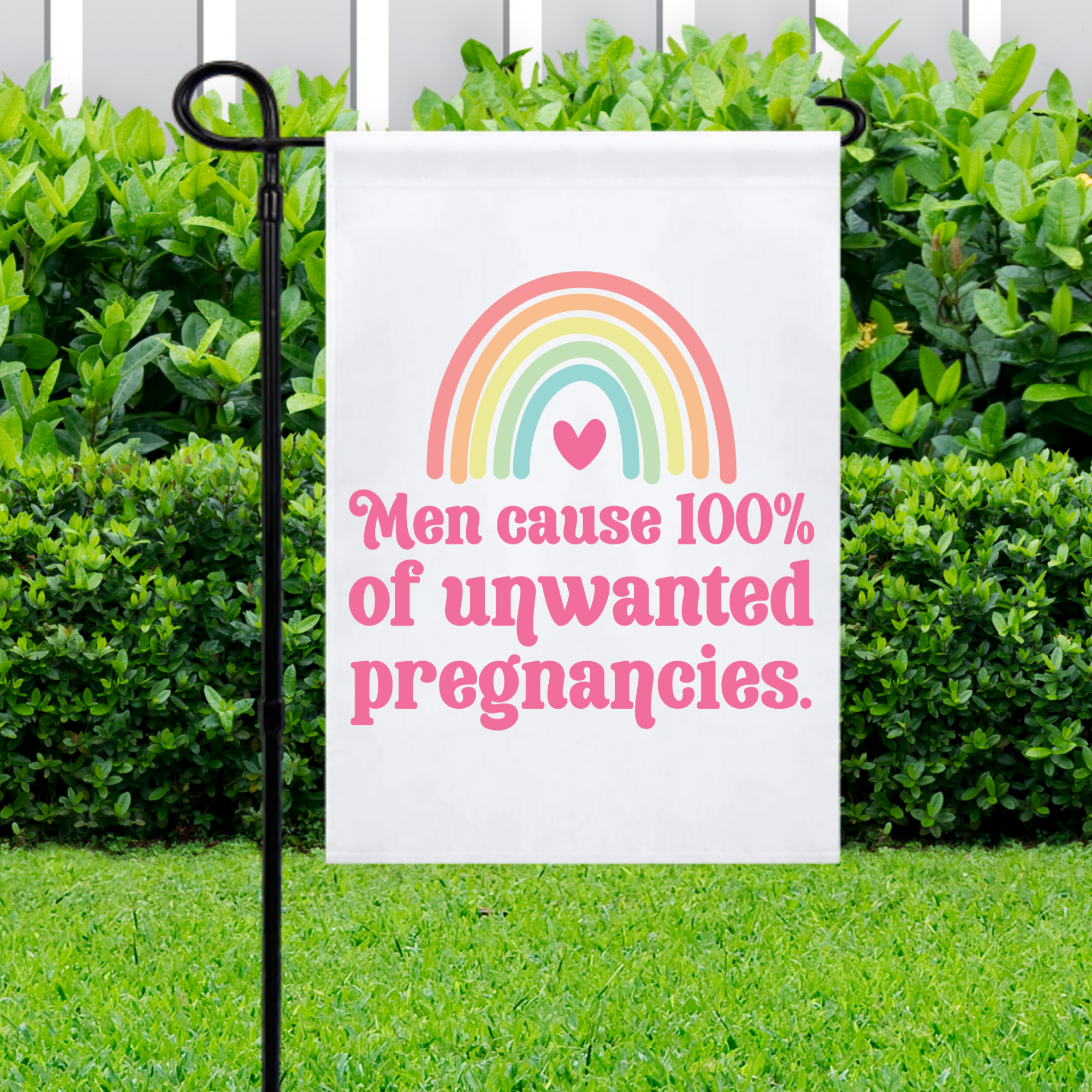 Men Cause 100% of Unwanted Pregnancies Garden Flag